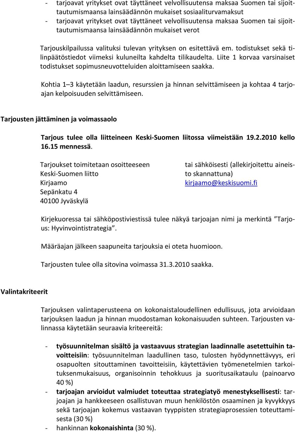 todistukset sekä tilinpäätöstiedot viimeksi kuluneilta kahdelta tilikaudelta. Liite 1 korvaa varsinaiset todistukset sopimusneuvotteluiden aloittamiseen saakka.