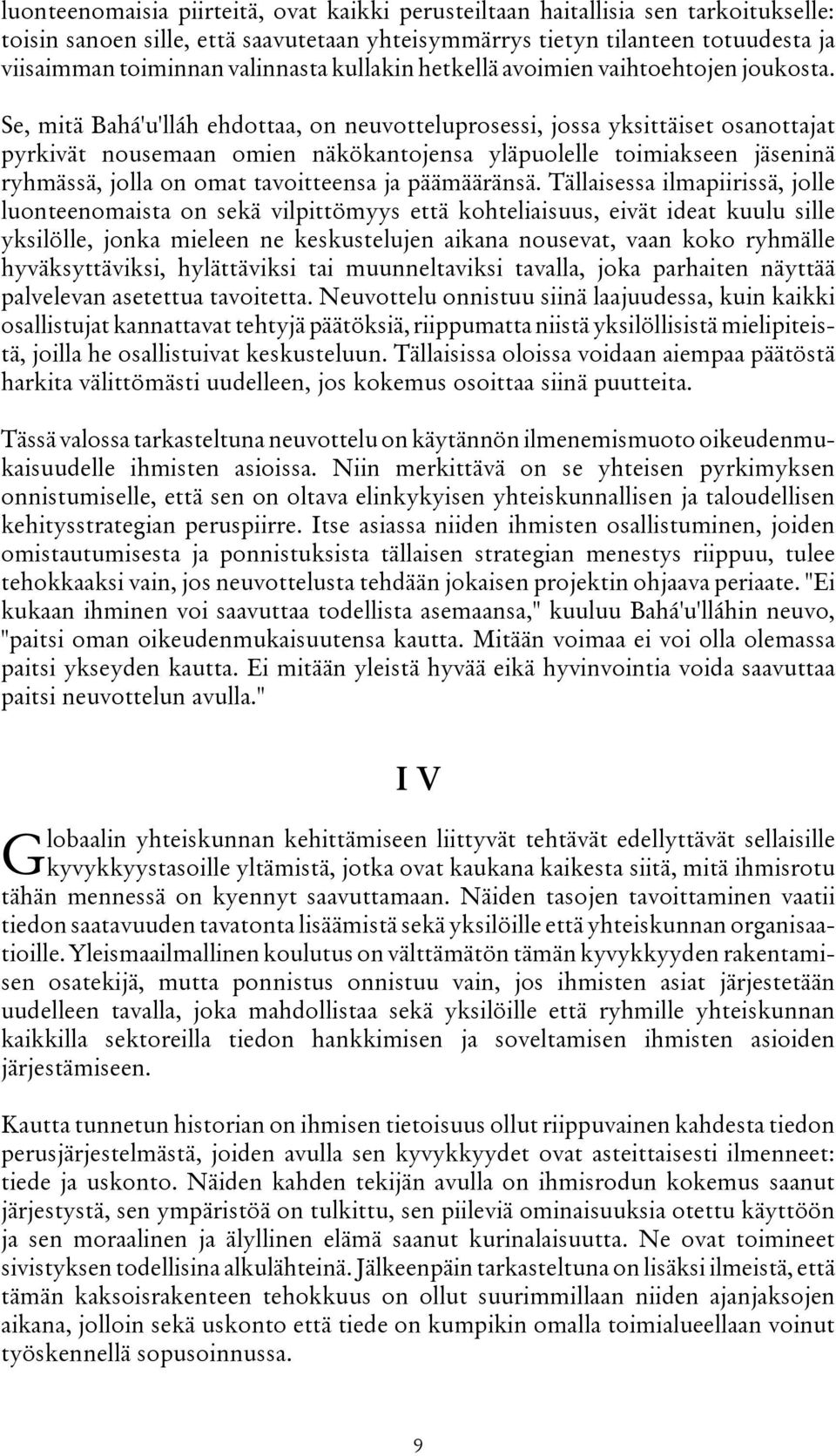 Se, mitä Bahá'u'lláh ehdottaa, on neuvotteluprosessi, jossa yksittäiset osanottajat pyrkivät nousemaan omien näkökantojensa yläpuolelle toimiakseen jäseninä ryhmässä, jolla on omat tavoitteensa ja