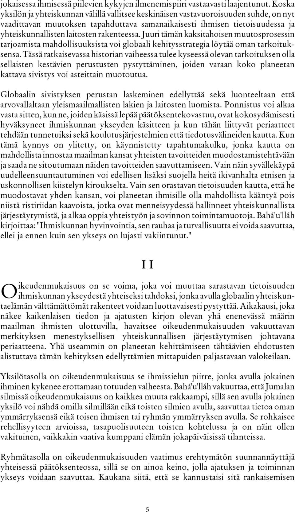 rakenteessa. Juuri tämän kaksitahoisen muutosprosessin tarjoamista mahdollisuuksista voi globaali kehitysstrategia löytää oman tarkoituksensa.