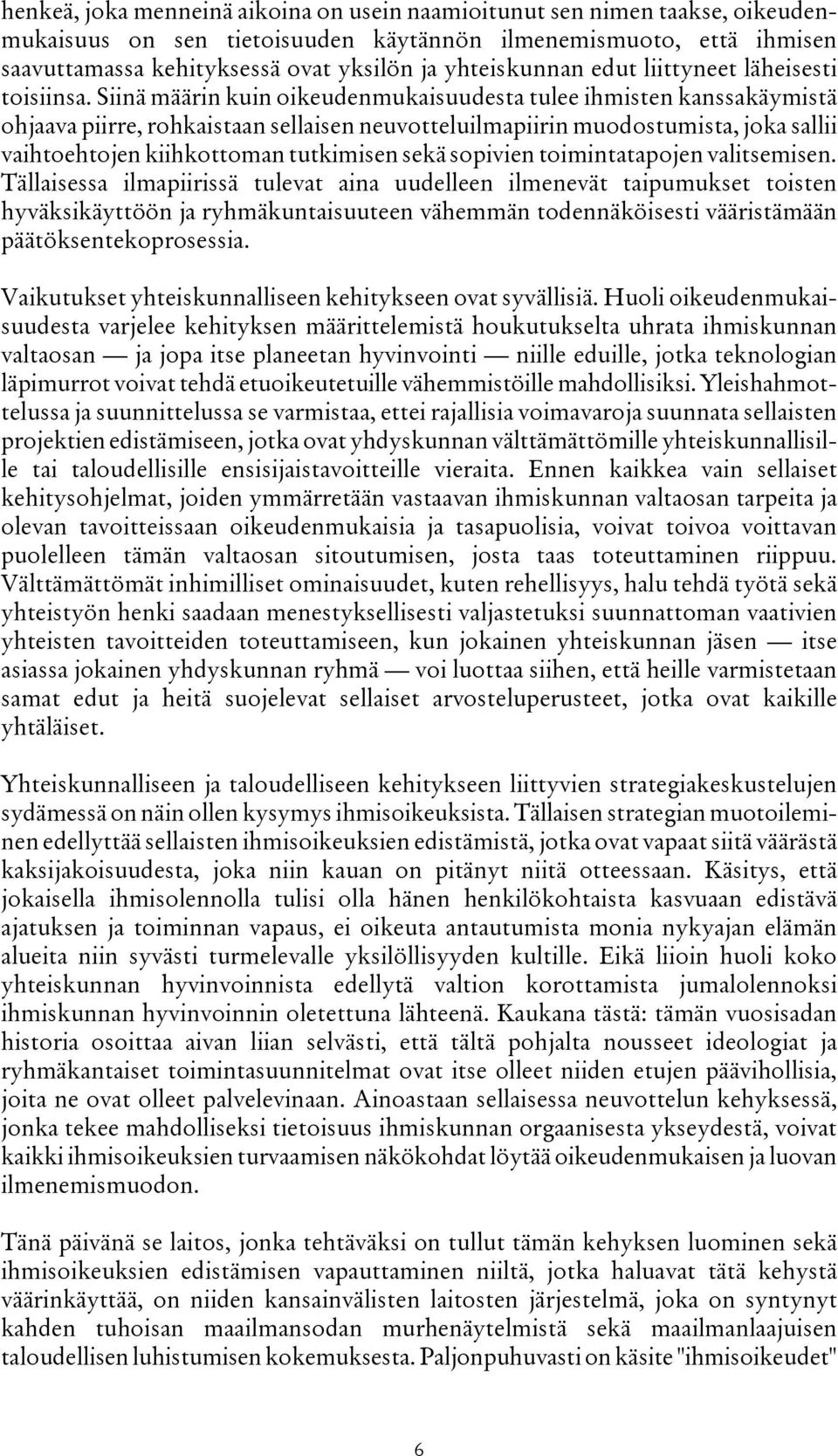 Siinä määrin kuin oikeudenmukaisuudesta tulee ihmisten kanssakäymistä ohjaava piirre, rohkaistaan sellaisen neuvotteluilmapiirin muodostumista, joka sallii vaihtoehtojen kiihkottoman tutkimisen sekä