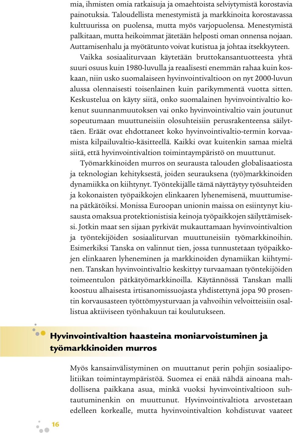 Vaikka sosiaaliturvaan käytetään bruttokansantuotteesta yhtä suuri osuus kuin 1980-luvulla ja reaalisesti enemmän rahaa kuin koskaan, niin usko suomalaiseen hyvinvointivaltioon on nyt 2000-luvun