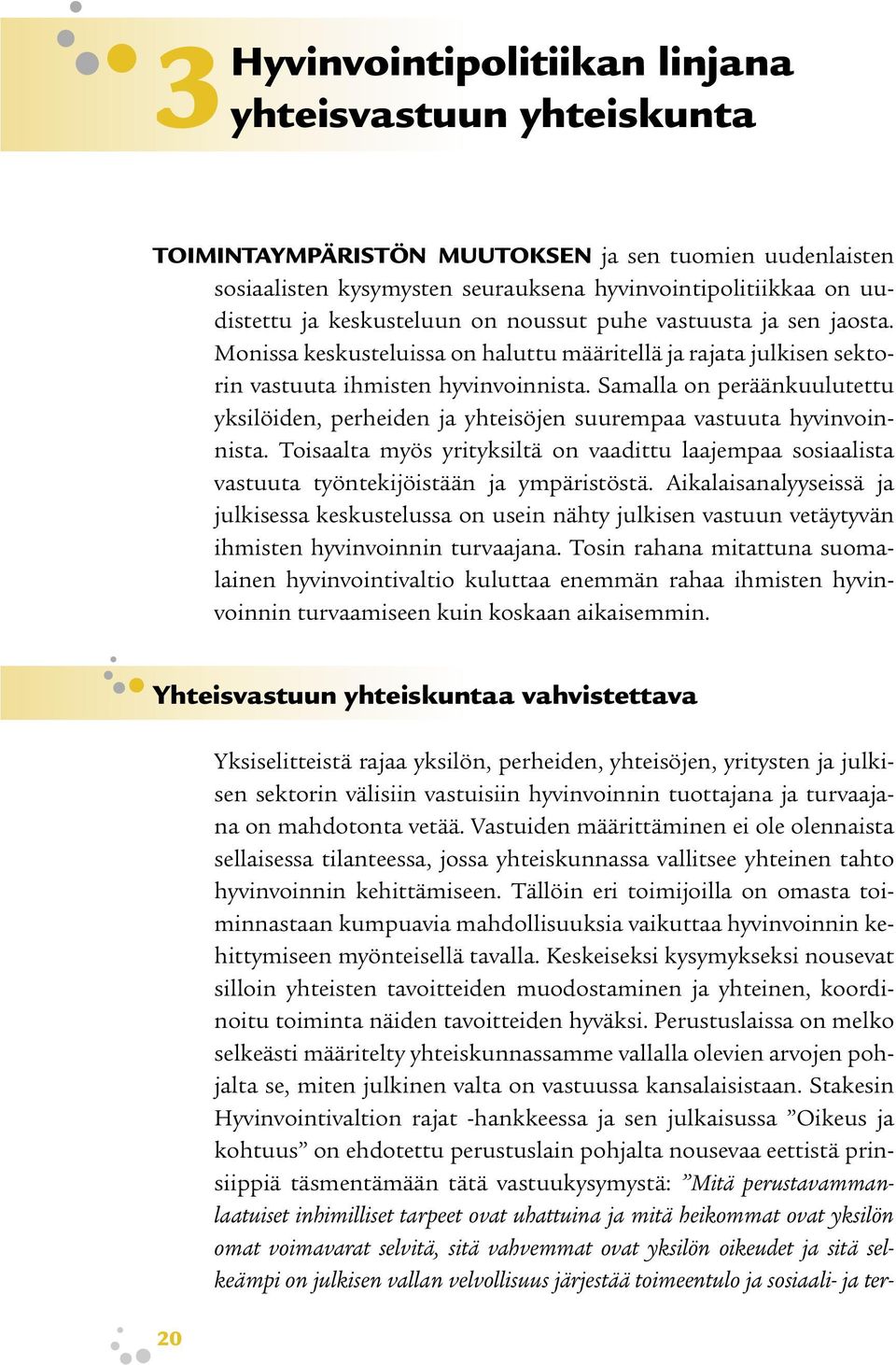 Samalla on peräänkuulutettu yksilöiden, perheiden ja yhteisöjen suurempaa vastuuta hyvinvoinnista.