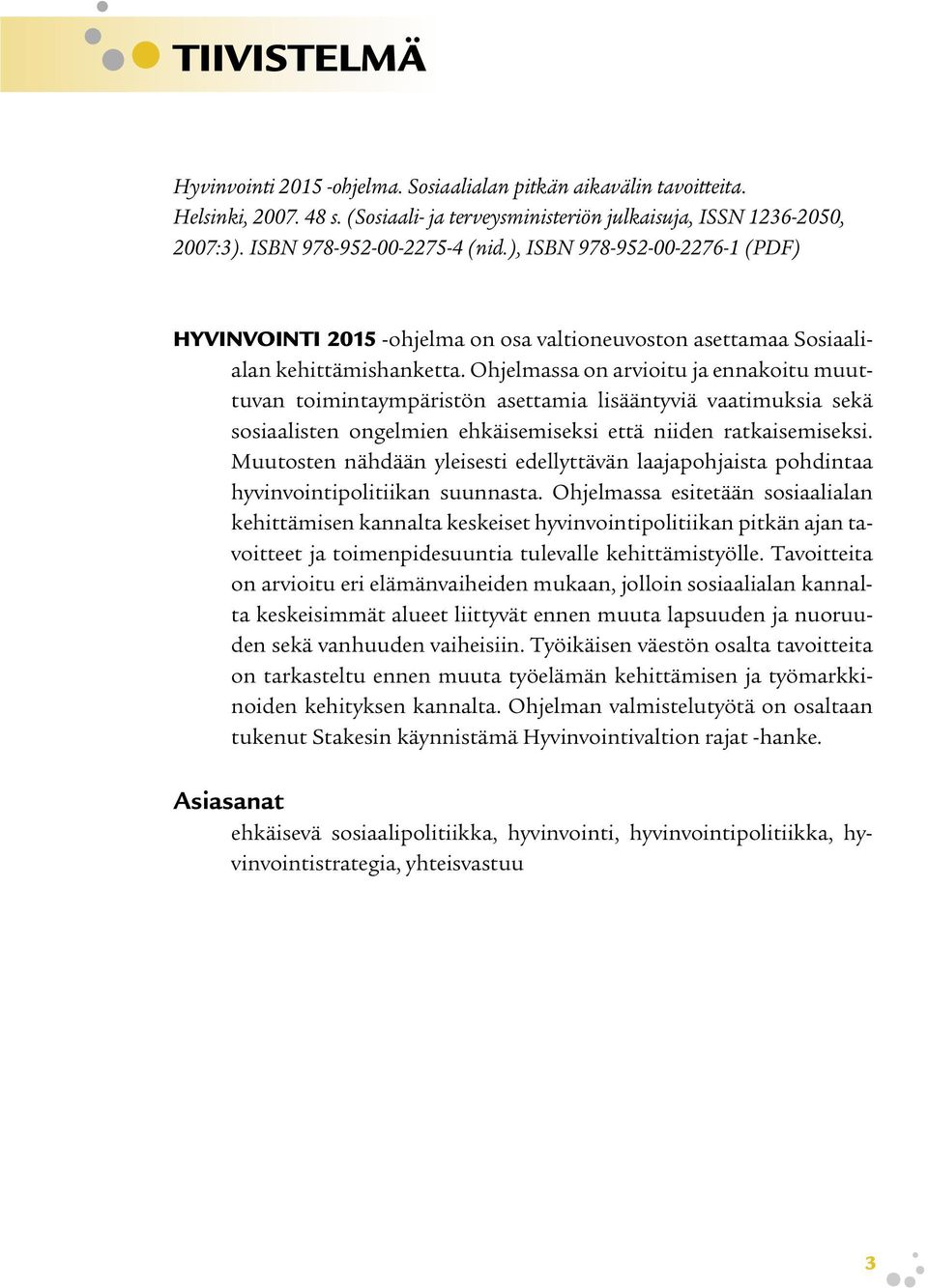 Ohjelmassa on arvioitu ja ennakoitu muuttuvan toimintaympäristön asettamia lisääntyviä vaatimuksia sekä sosiaalisten ongelmien ehkäisemiseksi että niiden ratkaisemiseksi.