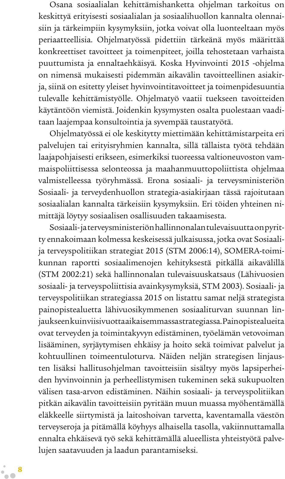 Koska Hyvinvointi 2015 -ohjelma on nimensä mukaisesti pidemmän aikavälin tavoitteellinen asiakirja, siinä on esitetty yleiset hyvinvointitavoitteet ja toimenpidesuuntia tulevalle kehittämistyölle.