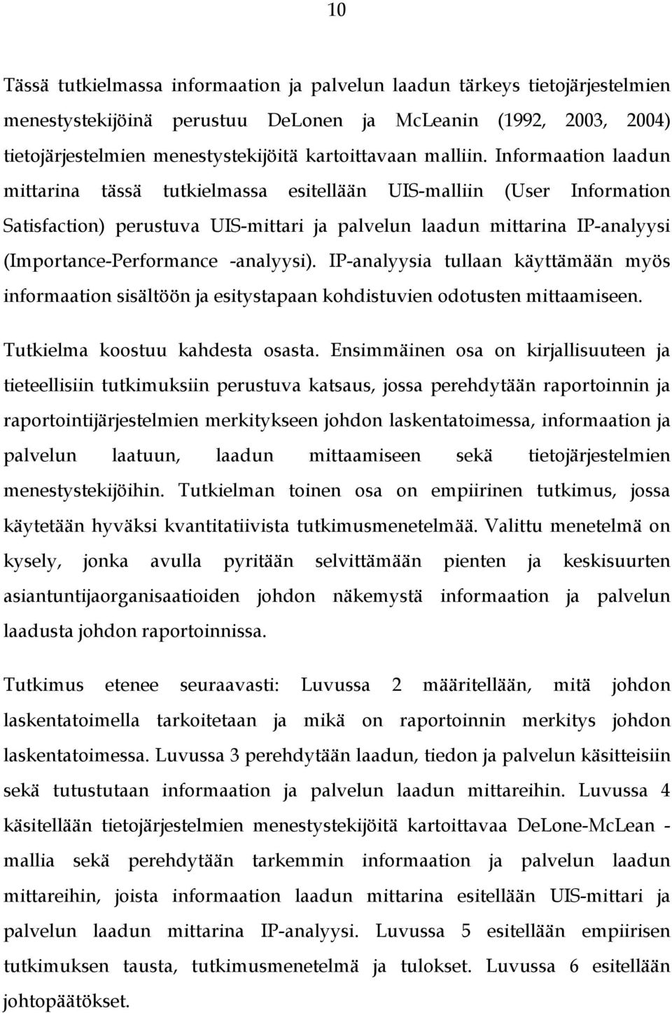 Informaation laadun mittarina tässä tutkielmassa esitellään UIS-malliin (User Information Satisfaction) perustuva UIS-mittari ja palvelun laadun mittarina IP-analyysi (Importance-Performance