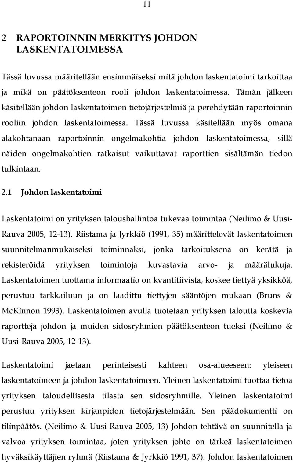 Tässä luvussa käsitellään myös omana alakohtanaan raportoinnin ongelmakohtia johdon laskentatoimessa, sillä näiden ongelmakohtien ratkaisut vaikuttavat raporttien sisältämän tiedon tulkintaan. 2.