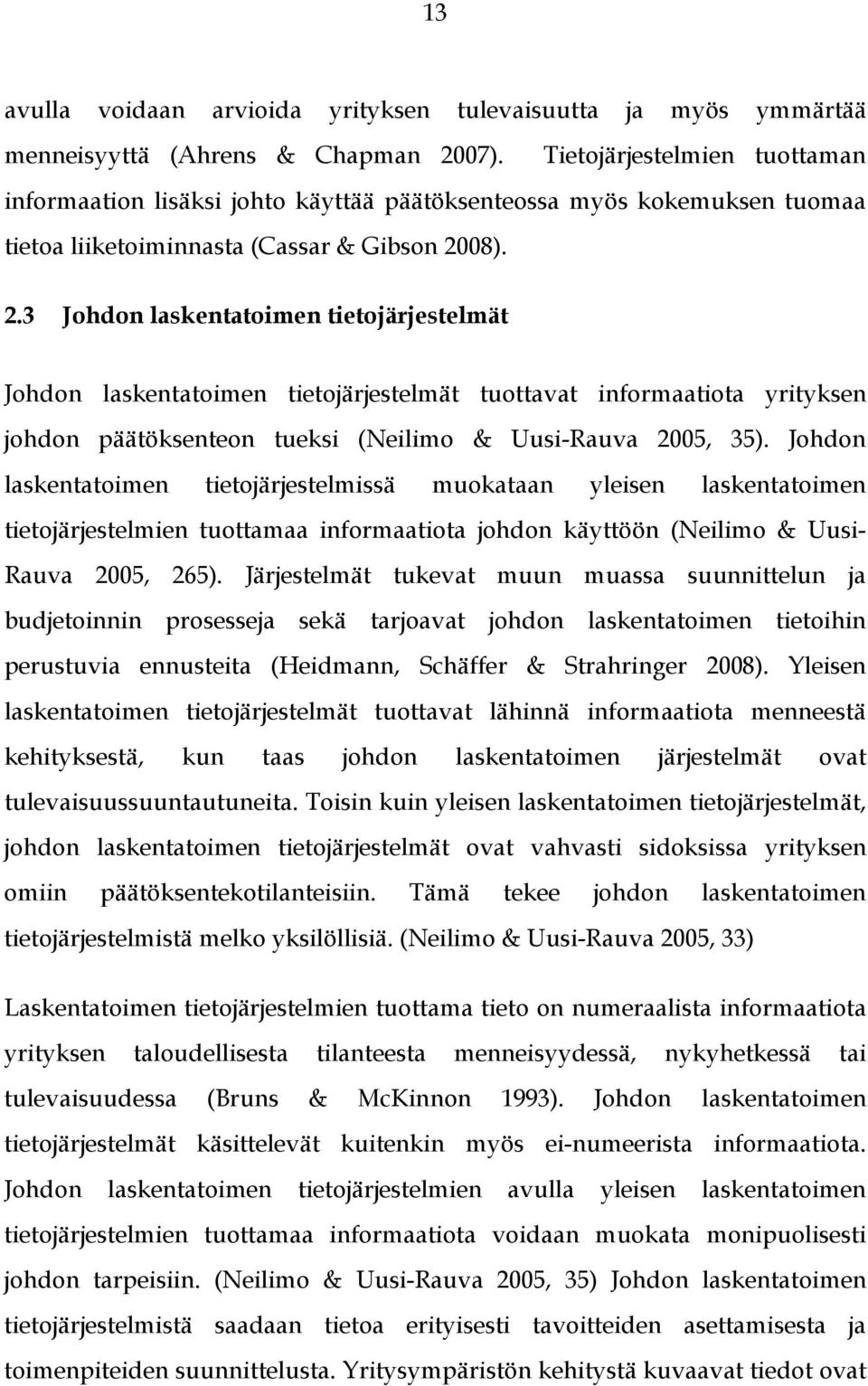 08). 2.3 Johdon laskentatoimen tietojärjestelmät Johdon laskentatoimen tietojärjestelmät tuottavat informaatiota yrityksen johdon päätöksenteon tueksi (Neilimo & Uusi-Rauva 2005, 35).