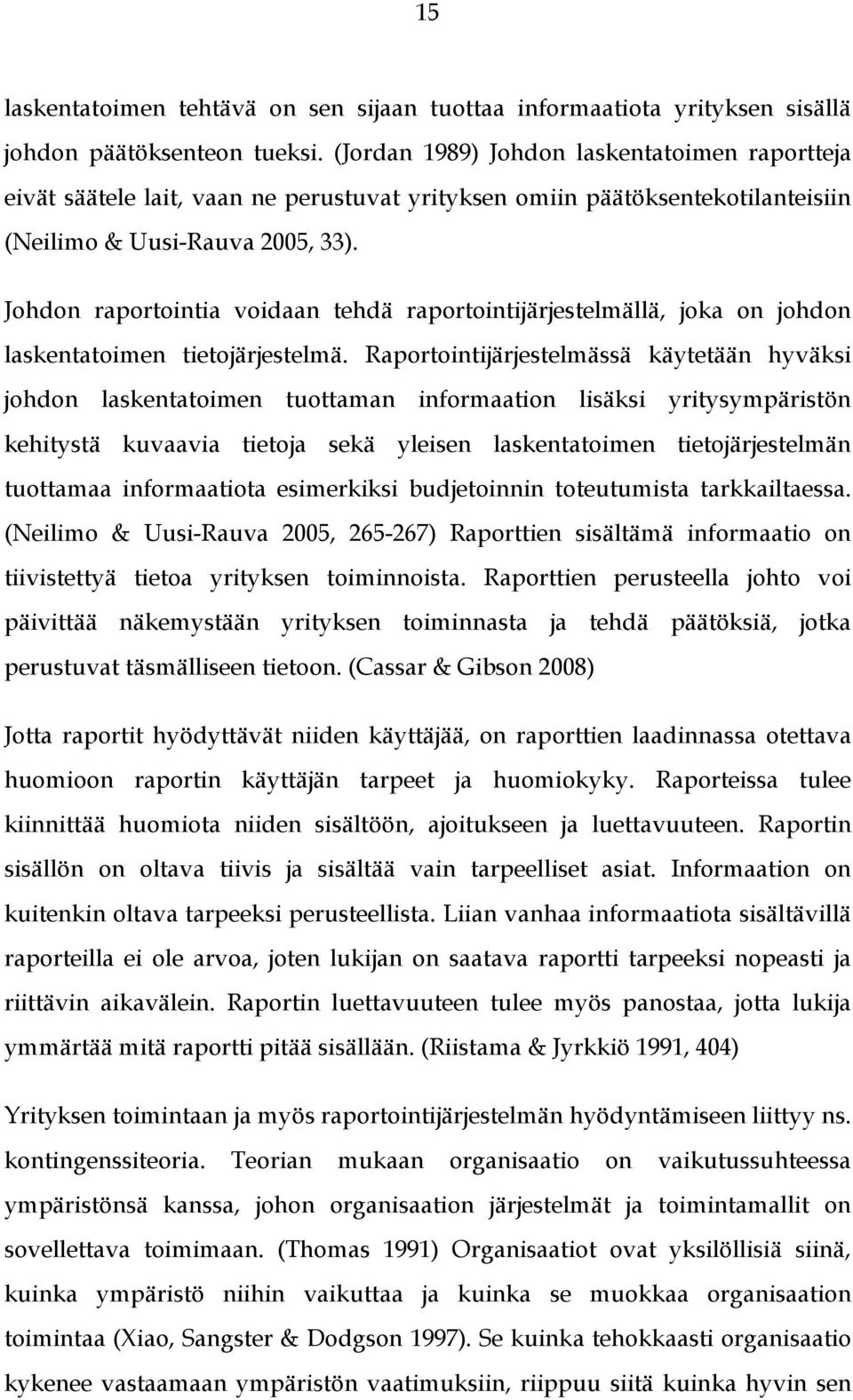 Johdon raportointia voidaan tehdä raportointijärjestelmällä, joka on johdon laskentatoimen tietojärjestelmä.