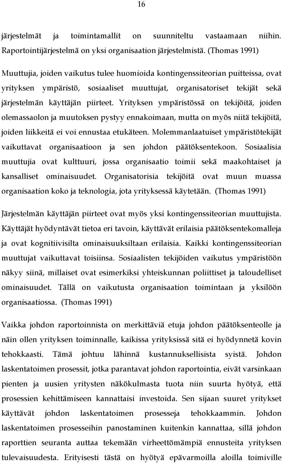 Yrityksen ympäristössä on tekijöitä, joiden olemassaolon ja muutoksen pystyy ennakoimaan, mutta on myös niitä tekijöitä, joiden liikkeitä ei voi ennustaa etukäteen.