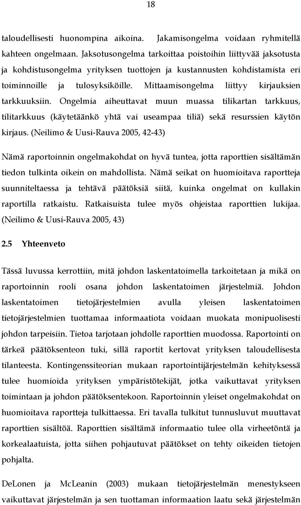 Mittaamisongelma liittyy kirjauksien tarkkuuksiin. Ongelmia aiheuttavat muun muassa tilikartan tarkkuus, tilitarkkuus (käytetäänkö yhtä vai useampaa tiliä) sekä resurssien käytön kirjaus.