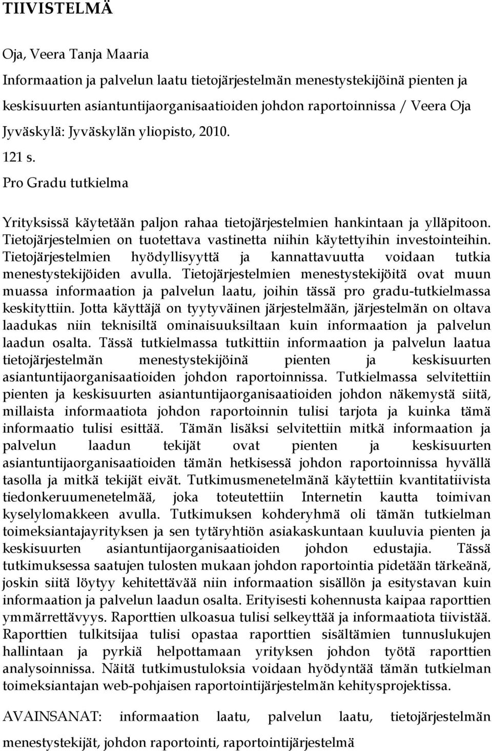 Tietojärjestelmien on tuotettava vastinetta niihin käytettyihin investointeihin. Tietojärjestelmien hyödyllisyyttä ja kannattavuutta voidaan tutkia menestystekijöiden avulla.