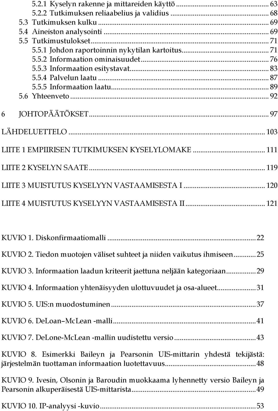 .. 103 LIITE 1 EMPIIRISEN TUTKIMUKSEN KYSELYLOMAKE... 111 LIITE 2 KYSELYN SAATE... 119 LIITE 3 MUISTUTUS KYSELYYN VASTAAMISESTA I... 120 LIITE 4 MUISTUTUS KYSELYYN VASTAAMISESTA II... 121 KUVIO 1.