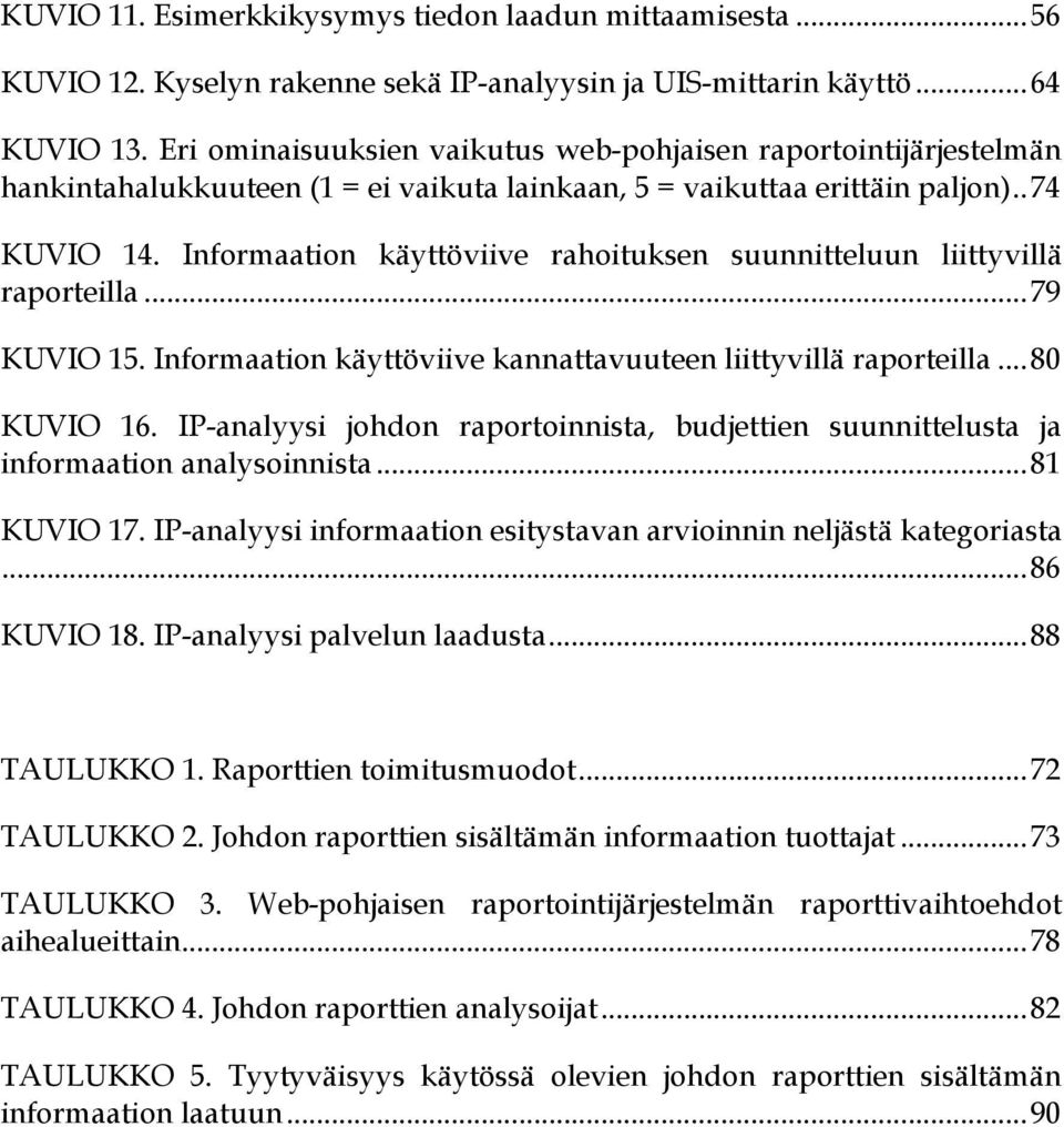 Informaation käyttöviive rahoituksen suunnitteluun liittyvillä raporteilla...79 KUVIO 15. Informaation käyttöviive kannattavuuteen liittyvillä raporteilla...80 KUVIO 16.