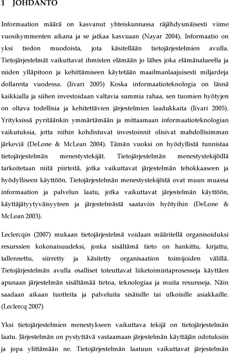 Tietojärjestelmät vaikuttavat ihmisten elämään jo lähes joka elämänalueella ja niiden ylläpitoon ja kehittämiseen käytetään maailmanlaajuisesti miljardeja dollareita vuodessa.