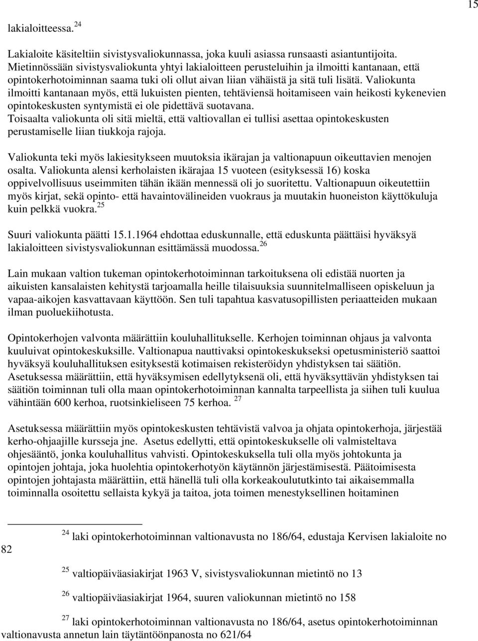 Valiokunta ilmoitti kantanaan myös, että lukuisten pienten, tehtäviensä hoitamiseen vain heikosti kykenevien opintokeskusten syntymistä ei ole pidettävä suotavana.