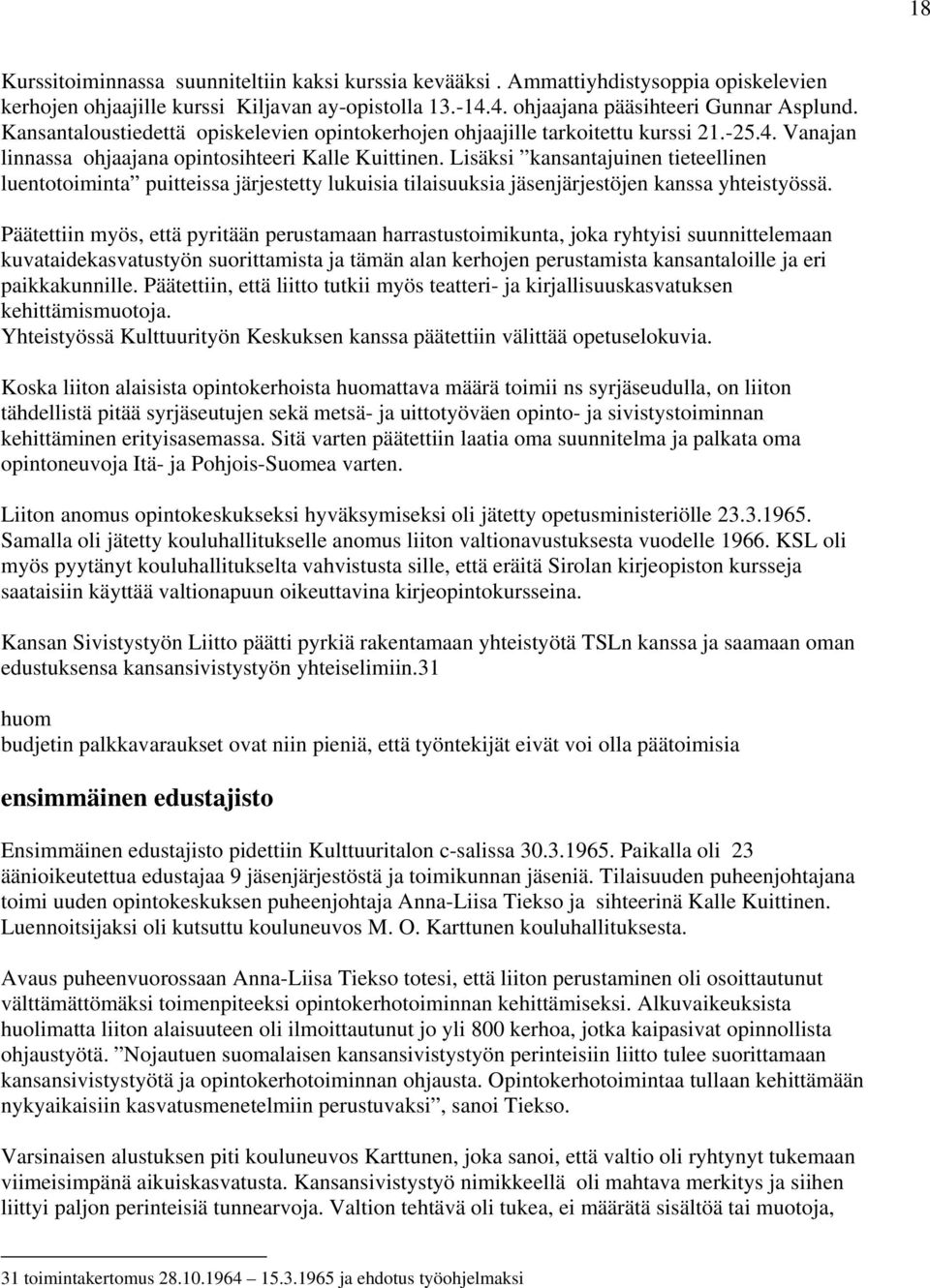 Lisäksi kansantajuinen tieteellinen luentotoiminta puitteissa järjestetty lukuisia tilaisuuksia jäsenjärjestöjen kanssa yhteistyössä.