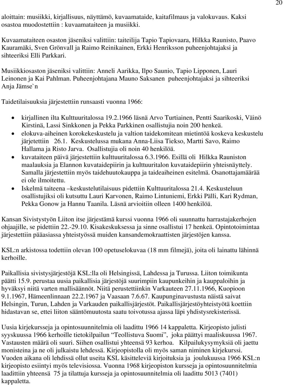 Parkkari. Musiikkiosaston jäseniksi valittiin: Anneli Aarikka, Ilpo Saunio, Tapio Lipponen, Lauri Leinonen ja Kai Pahlman.