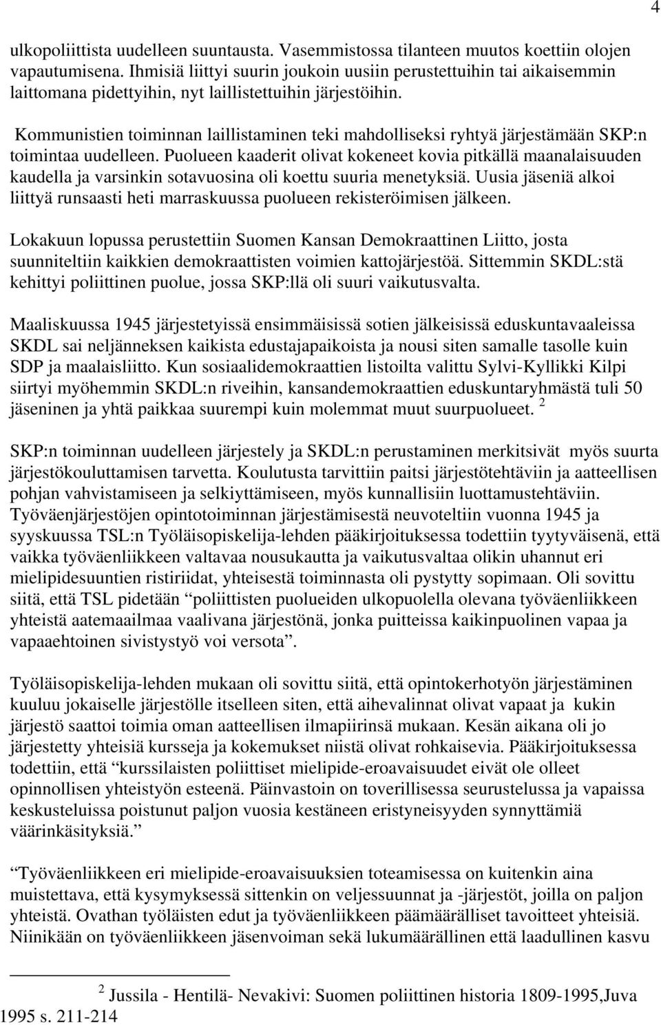 Kommunistien toiminnan laillistaminen teki mahdolliseksi ryhtyä järjestämään SKP:n toimintaa uudelleen.