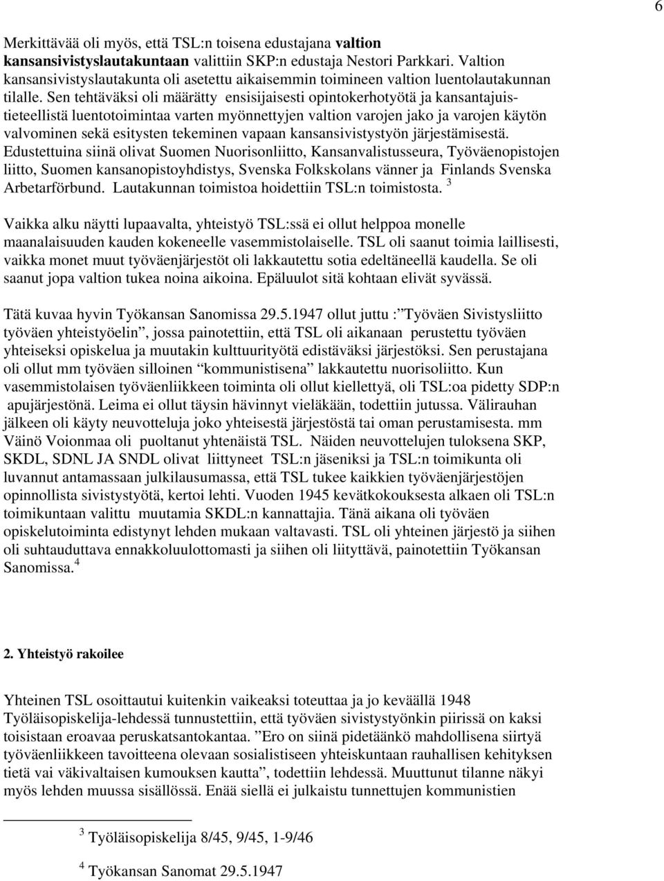 Sen tehtäväksi oli määrätty ensisijaisesti opintokerhotyötä ja kansantajuistieteellistä luentotoimintaa varten myönnettyjen valtion varojen jako ja varojen käytön valvominen sekä esitysten tekeminen