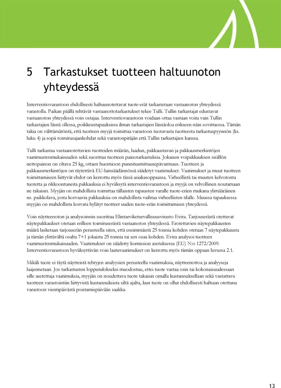 Interventiovarastoon voidaan ottaa vastaan voita vain Tullin tarkastajien läsnä ollessa, poikkeustapauksissa ilman tarkastajien läsnäoloa erikseen näin sovittaessa.