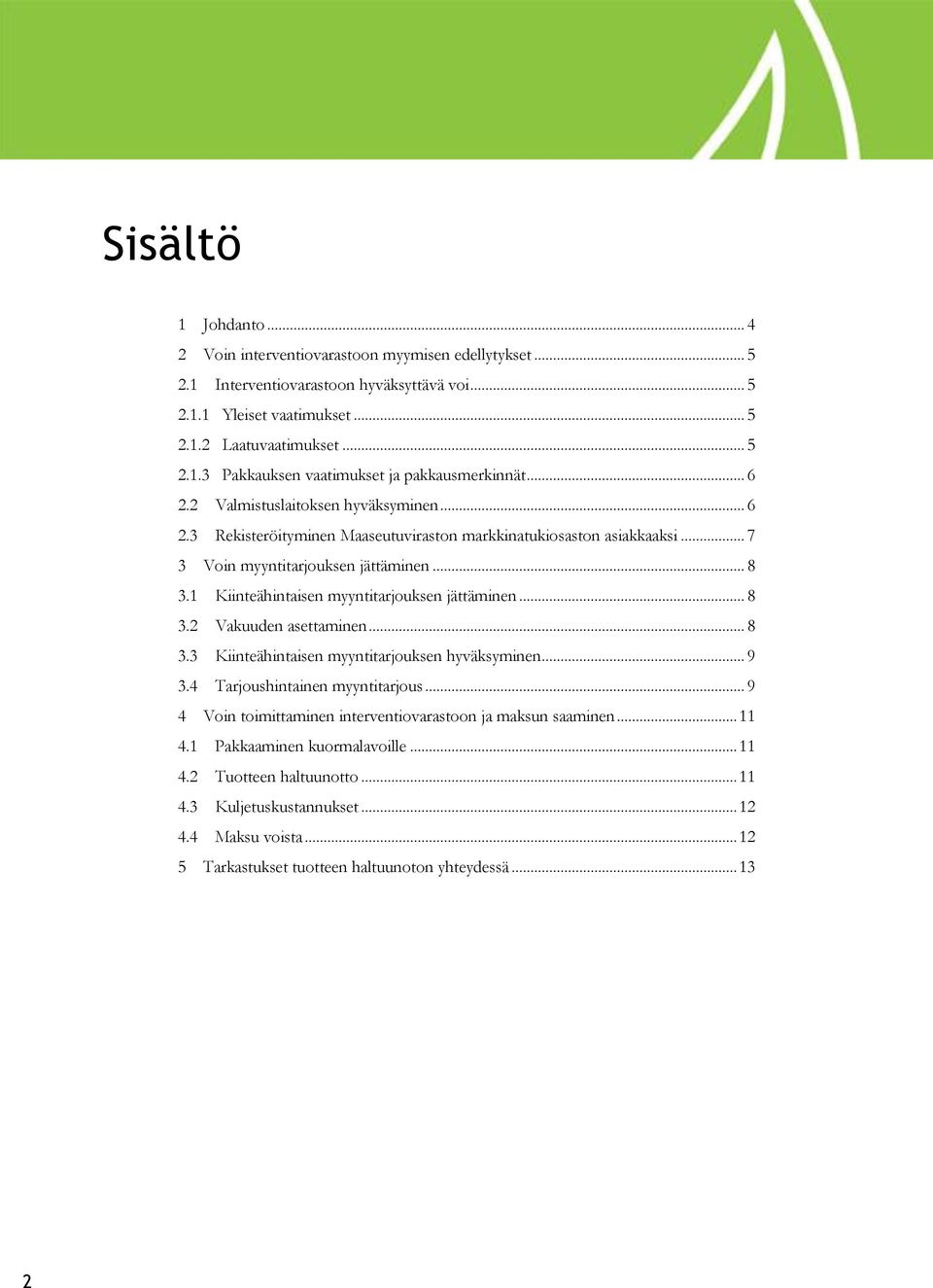 1 Kiinteähintaisen myyntitarjouksen jättäminen... 8 3.2 Vakuuden asettaminen... 8 3.3 Kiinteähintaisen myyntitarjouksen hyväksyminen... 9 3.4 Tarjoushintainen myyntitarjous.