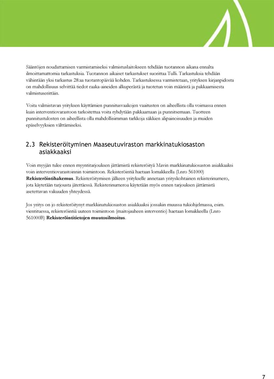 Tarkastuksessa varmistetaan, yrityksen kirjanpidosta on mahdollisuus selvittää tiedot raaka-aineiden alkuperästä ja tuotetun voin määristä ja pakkaamisesta valmistuserittäin.