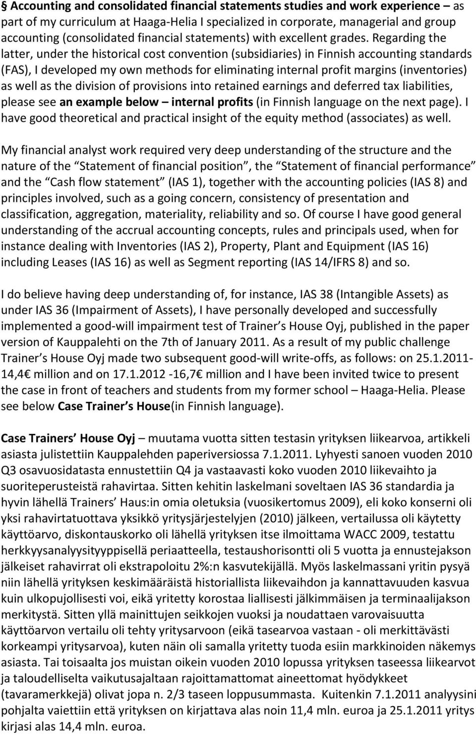 Regardig the latter, uder the historical cost covetio (subsidiaries) i Fiish accoutig stadards (FAS), I developed my ow methods for elimiatig iteral profit margis (ivetories) as well as the divisio