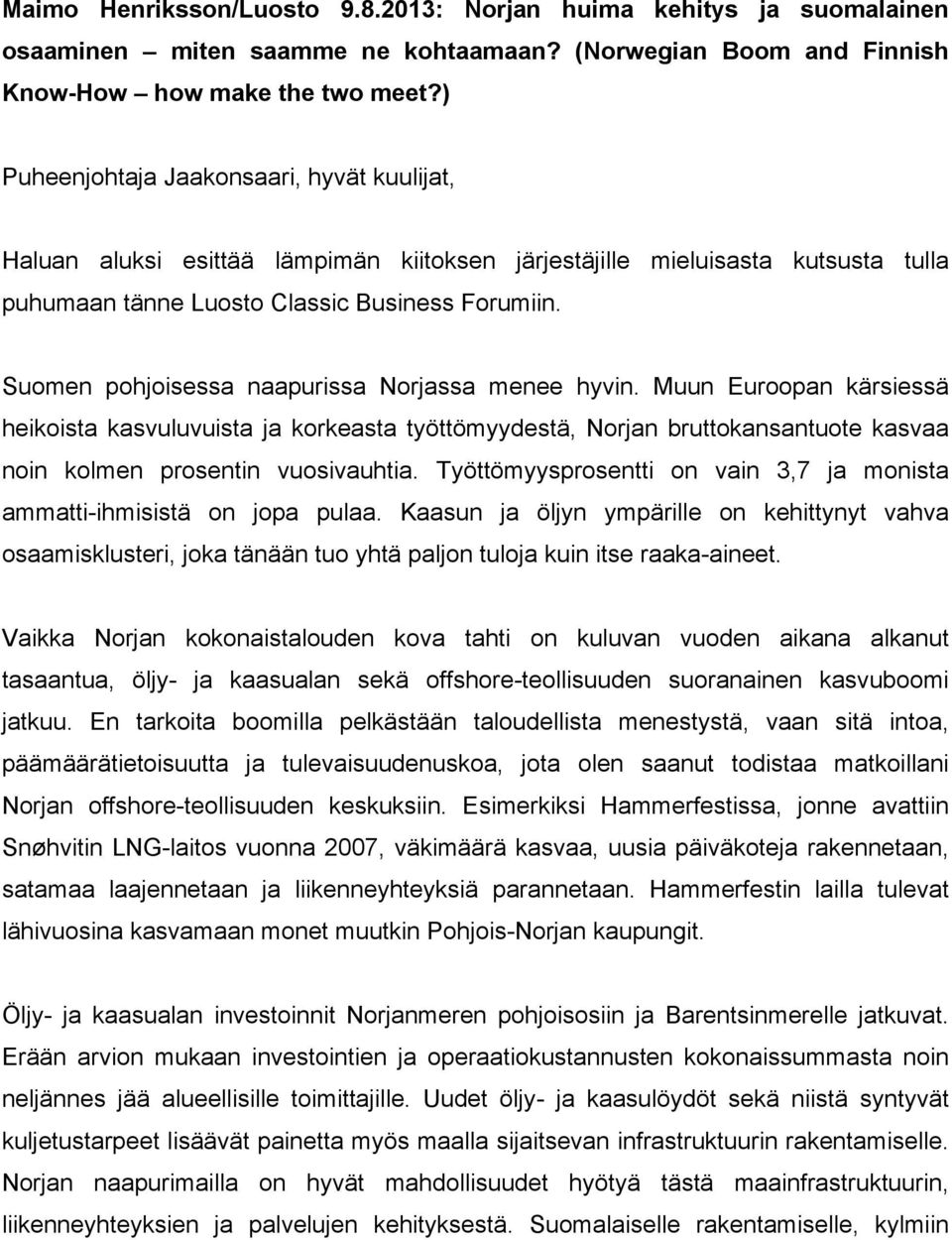 Suomen pohjoisessa naapurissa Norjassa menee hyvin. Muun Euroopan kärsiessä heikoista kasvuluvuista ja korkeasta työttömyydestä, Norjan bruttokansantuote kasvaa noin kolmen prosentin vuosivauhtia.