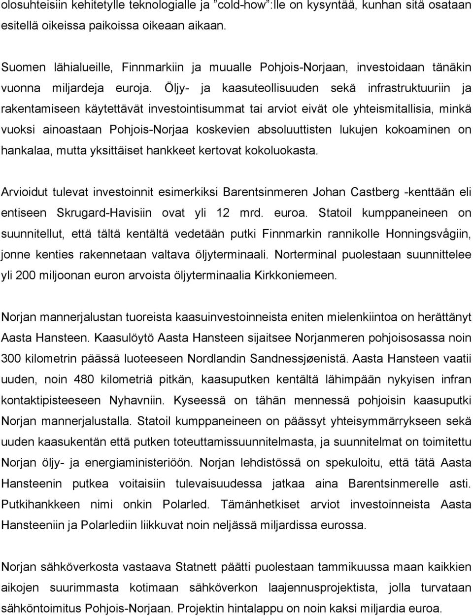 Öljy- ja kaasuteollisuuden sekä infrastruktuuriin ja rakentamiseen käytettävät investointisummat tai arviot eivät ole yhteismitallisia, minkä vuoksi ainoastaan Pohjois-Norjaa koskevien absoluuttisten