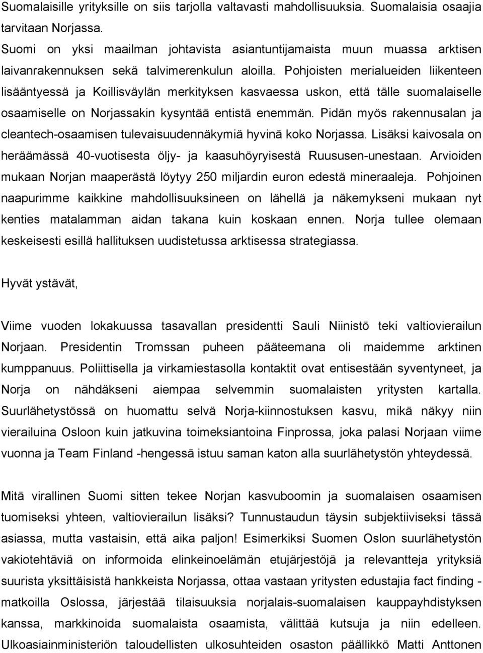 Pohjoisten merialueiden liikenteen lisääntyessä ja Koillisväylän merkityksen kasvaessa uskon, että tälle suomalaiselle osaamiselle on Norjassakin kysyntää entistä enemmän.