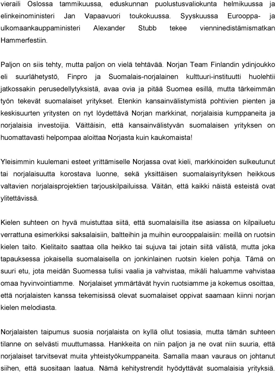 Norjan Team Finlandin ydinjoukko eli suurlähetystö, Finpro ja Suomalais-norjalainen kulttuuri-instituutti huolehtii jatkossakin perusedellytyksistä, avaa ovia ja pitää Suomea esillä, mutta tärkeimmän