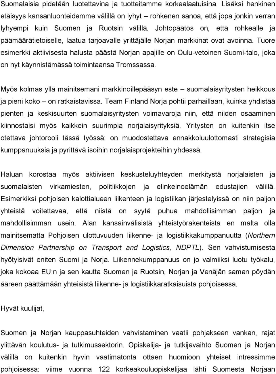 Johtopäätös on, että rohkealle ja päämäärätietoiselle, laatua tarjoavalle yrittäjälle Norjan markkinat ovat avoinna.