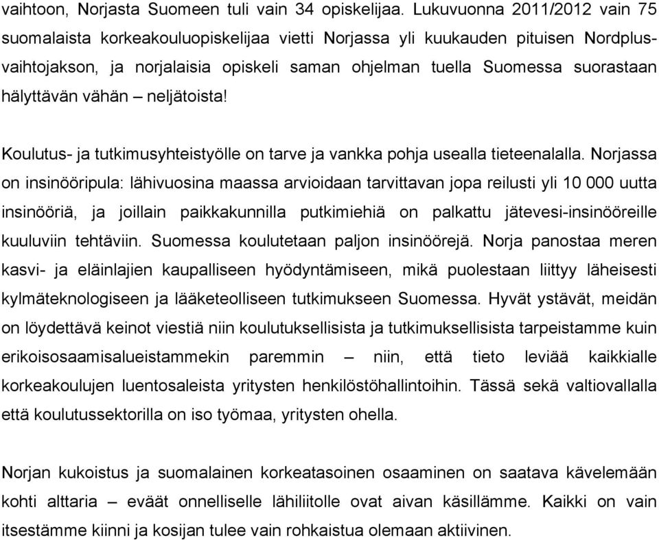 hälyttävän vähän neljätoista! Koulutus- ja tutkimusyhteistyölle on tarve ja vankka pohja usealla tieteenalalla.