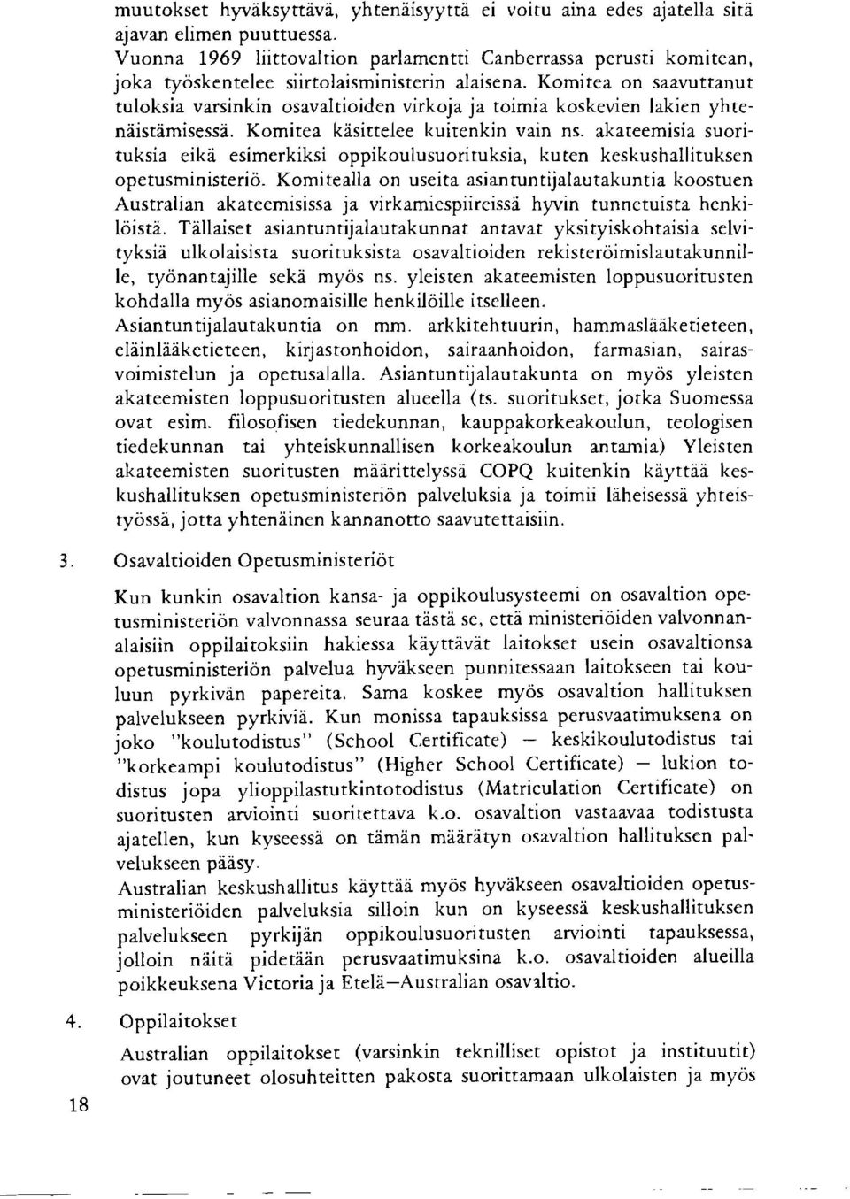 Komitea on saavuttanut tuloksia varsinkin osavaltioiden virkoja ja toimia koskevien lakien yhteniistimisessd.. Komitea kisittelee kuitenkin vain ns.