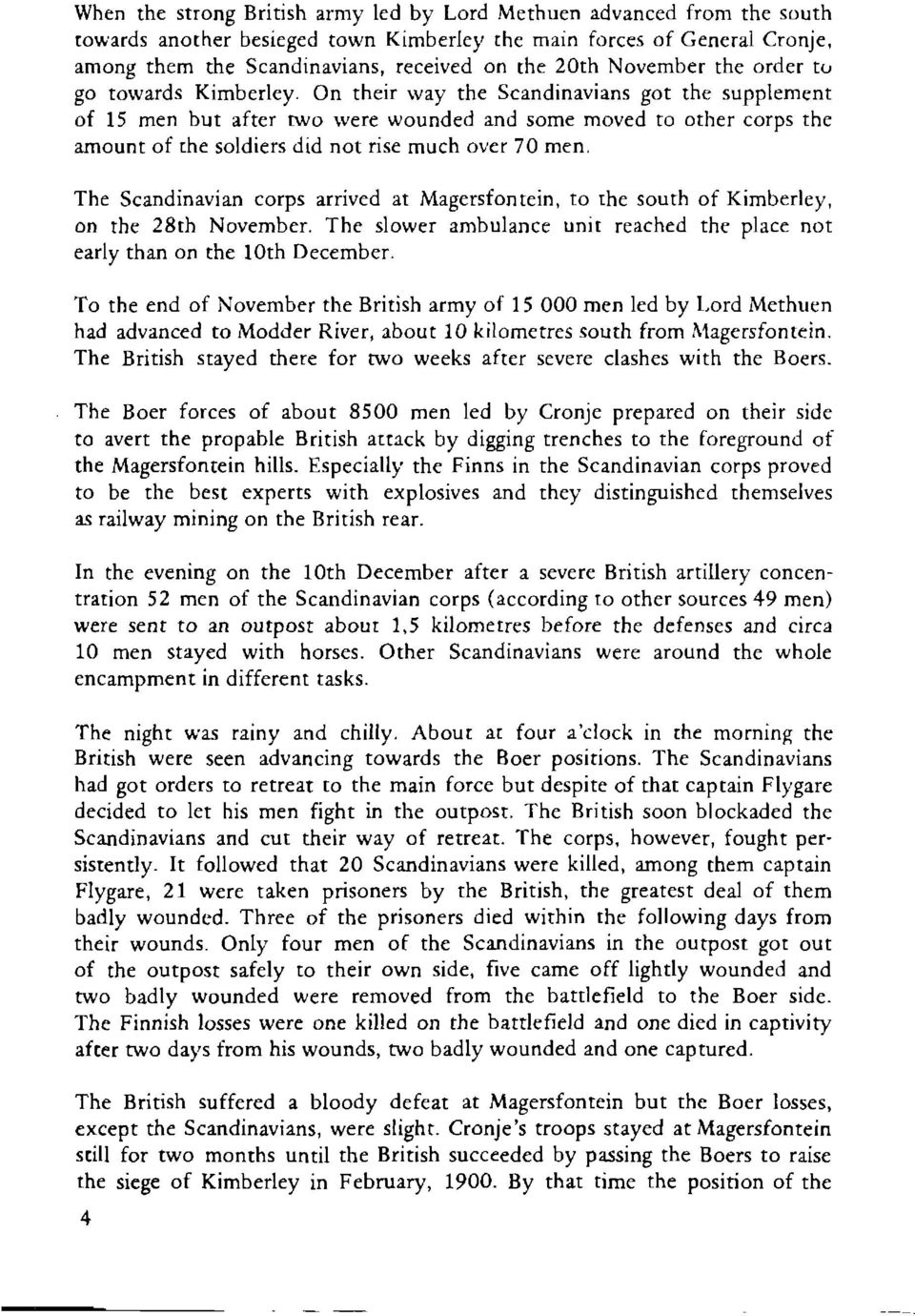 On their way the Scandinavians got the supplement of 15 men but after rwo were wounded and some moyed to other corps the amount of the soldiers did not rise much ove r 70 men.