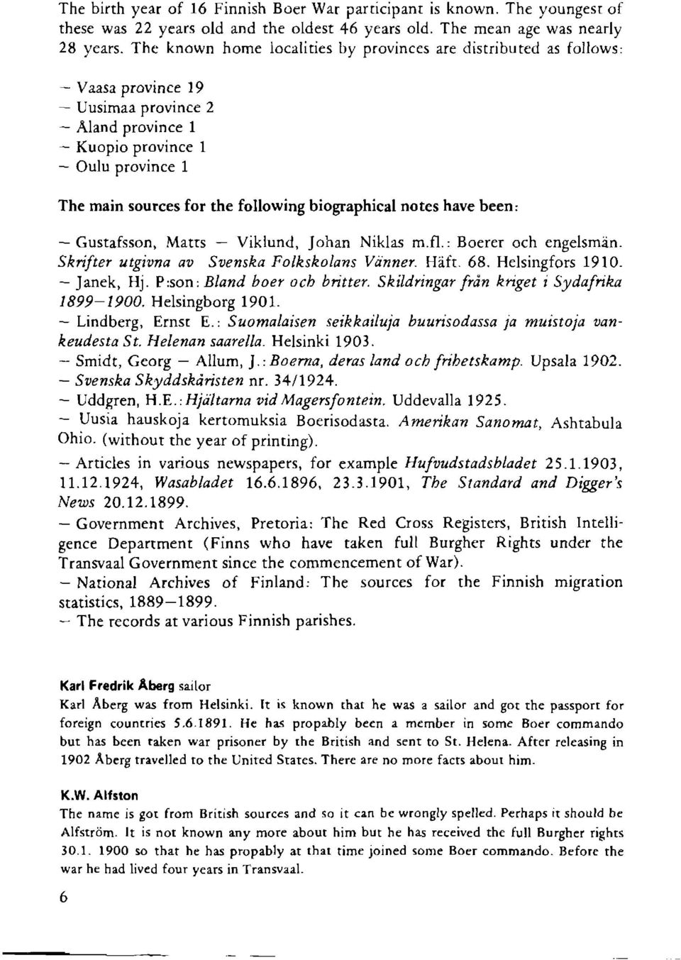 following biographical notes have been, - Gustafsson, Matts - Viklund, Johan Niklas m.fl. ' Boerer och engelsmd.n. Skrifter utgiana ao Soenska Folkskolans Vcinner. Hdft.68. Helsingfors 1910.