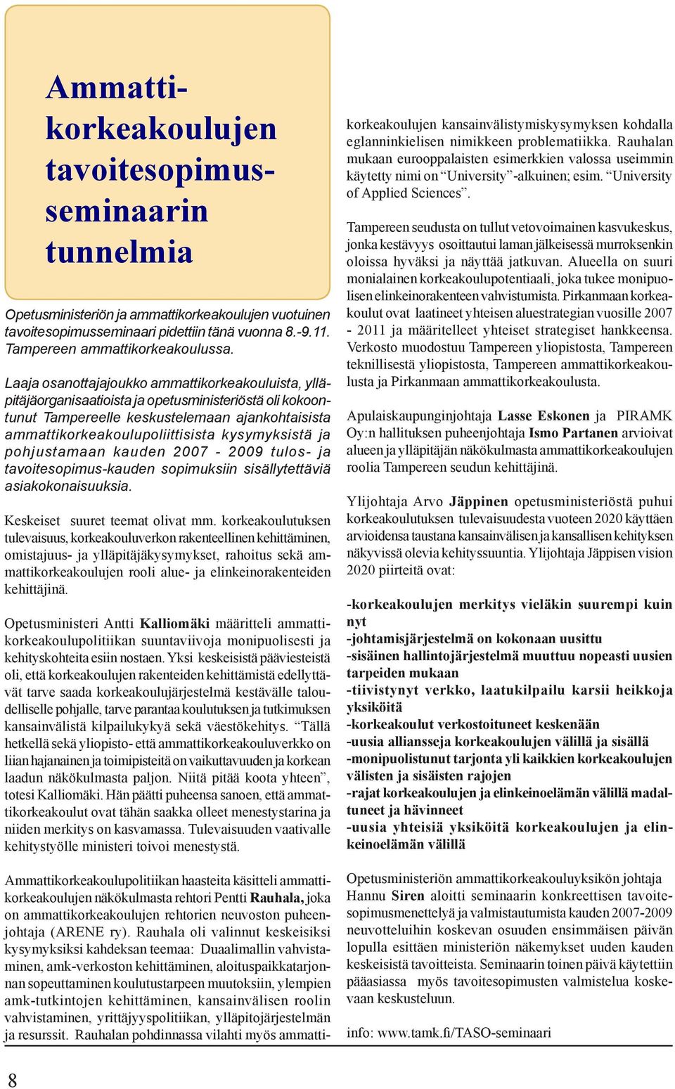 pohjustamaan kauden 2007-2009 tulos- ja tavoitesopimus-kauden sopimuksiin sisällytettäviä asiakokonaisuuksia. Keskeiset suuret teemat olivat mm.