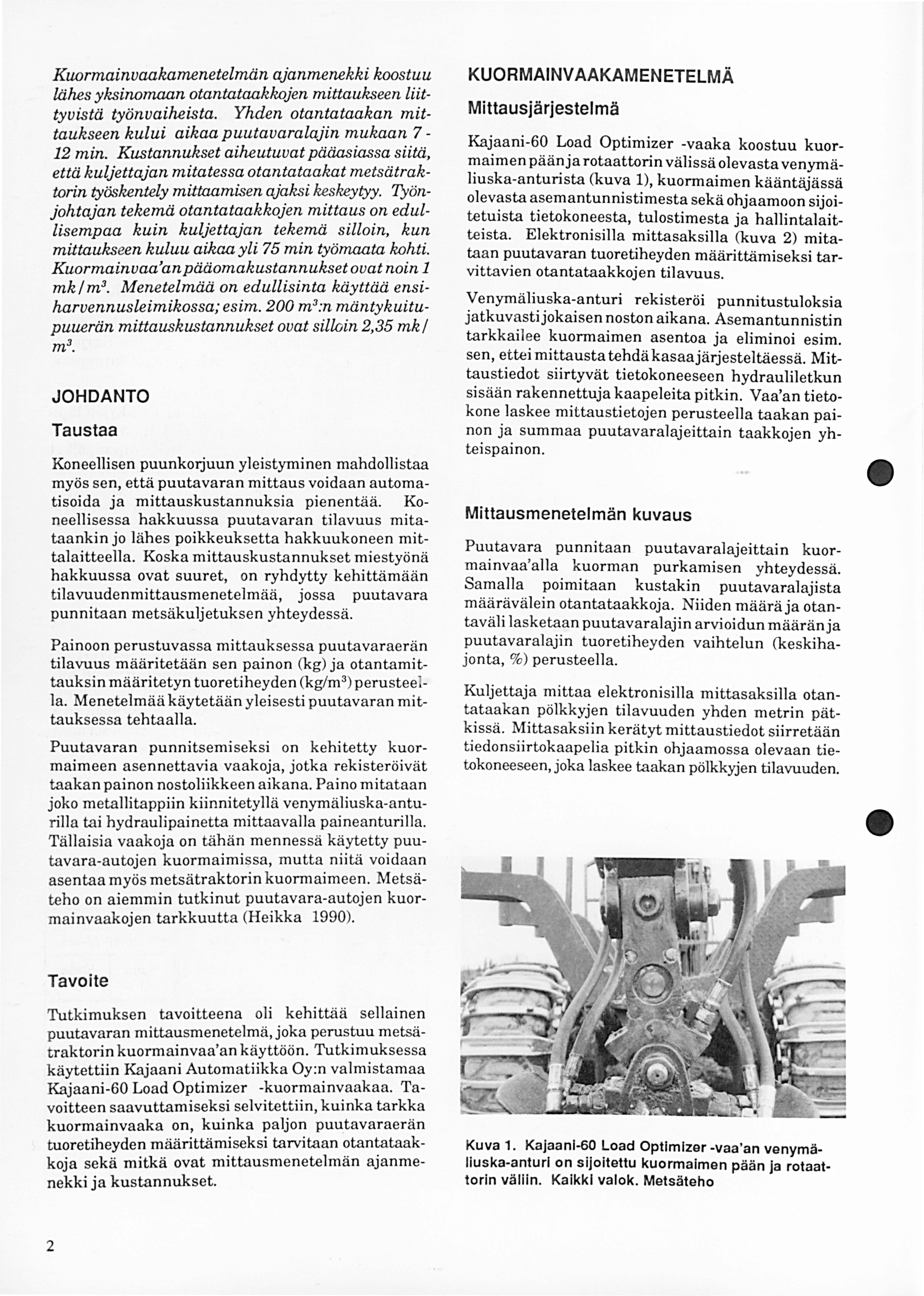 Kuormainvaakamenetelmän ajanmenekki koostuu lähes yksinomaan otantataakkojen mittaukseen li~t tyvistä työnvaiheista. Yhden otan.~ataakan mlttaukseen kului aikaa puutavarala)m mukaan min.