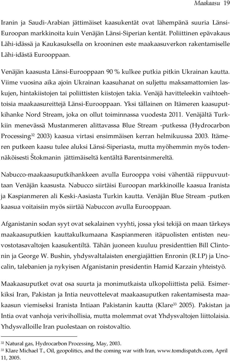 Viime vuosina aika ajoin Ukrainan kaasuhanat on suljettu maksamattomien laskujen, hintakiistojen tai poliittisten kiistojen takia.