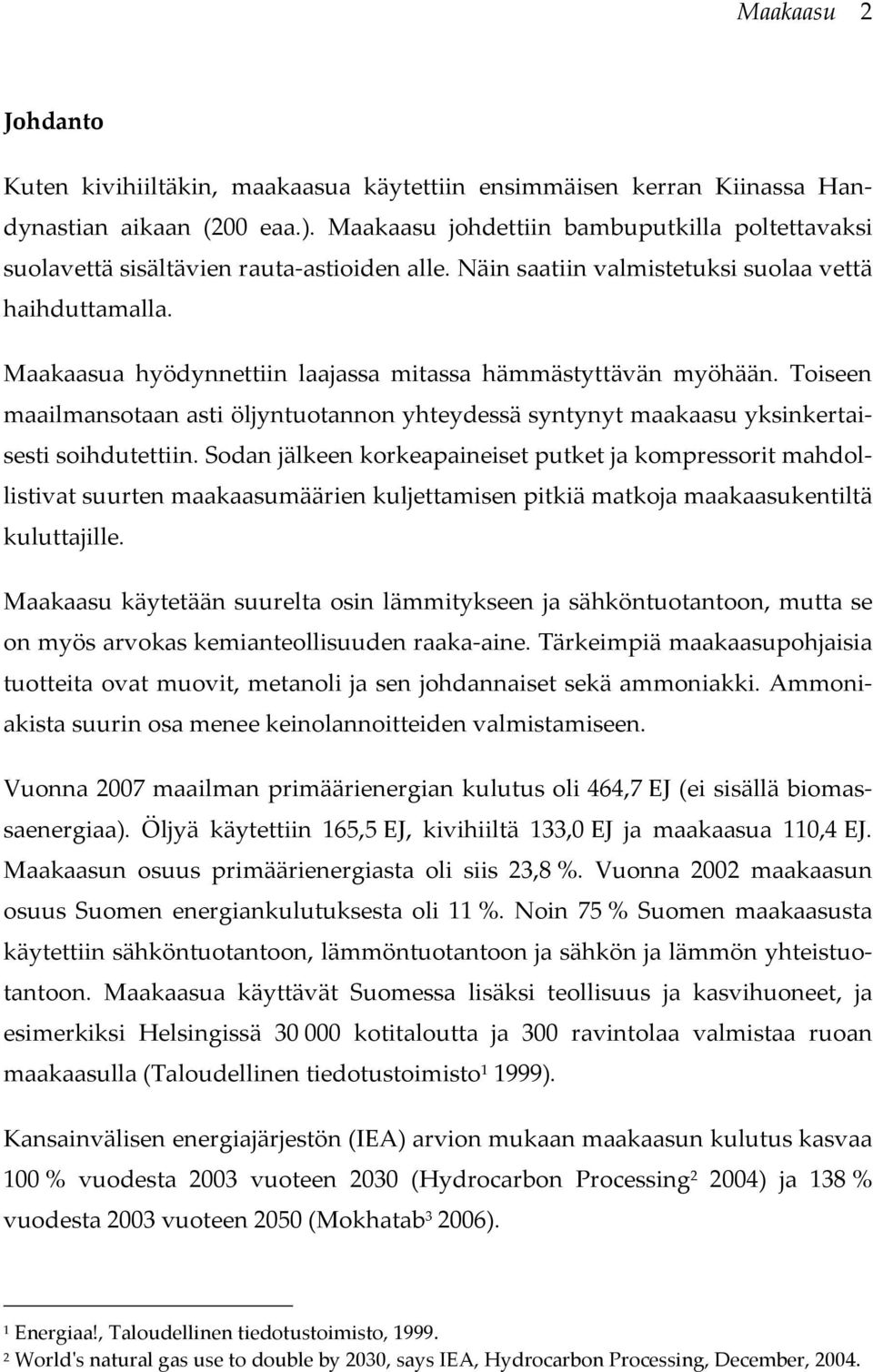 Maakaasua hyödynnettiin laajassa mitassa hämmästyttävän myöhään. Toiseen maailmansotaan asti öljyntuotannon yhteydessä syntynyt maakaasu yksinkertaisesti soihdutettiin.