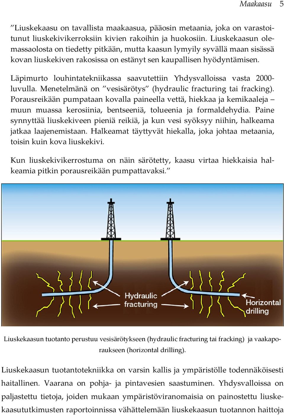 Läpimurto louhintatekniikassa saavutettiin Yhdysvalloissa vasta 2000- luvulla. Menetelmänä on vesisärötys (hydraulic fracturing tai fracking).