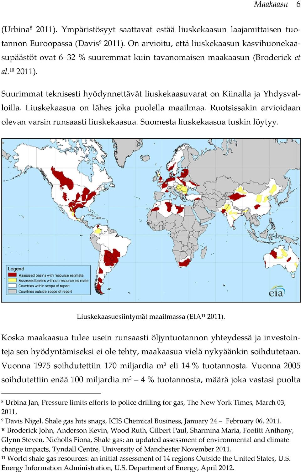 Suurimmat teknisesti hyödynnettävät liuskekaasuvarat on Kiinalla ja Yhdysvalloilla. Liuskekaasua on lähes joka puolella maailmaa. Ruotsissakin arvioidaan olevan varsin runsaasti liuskekaasua.