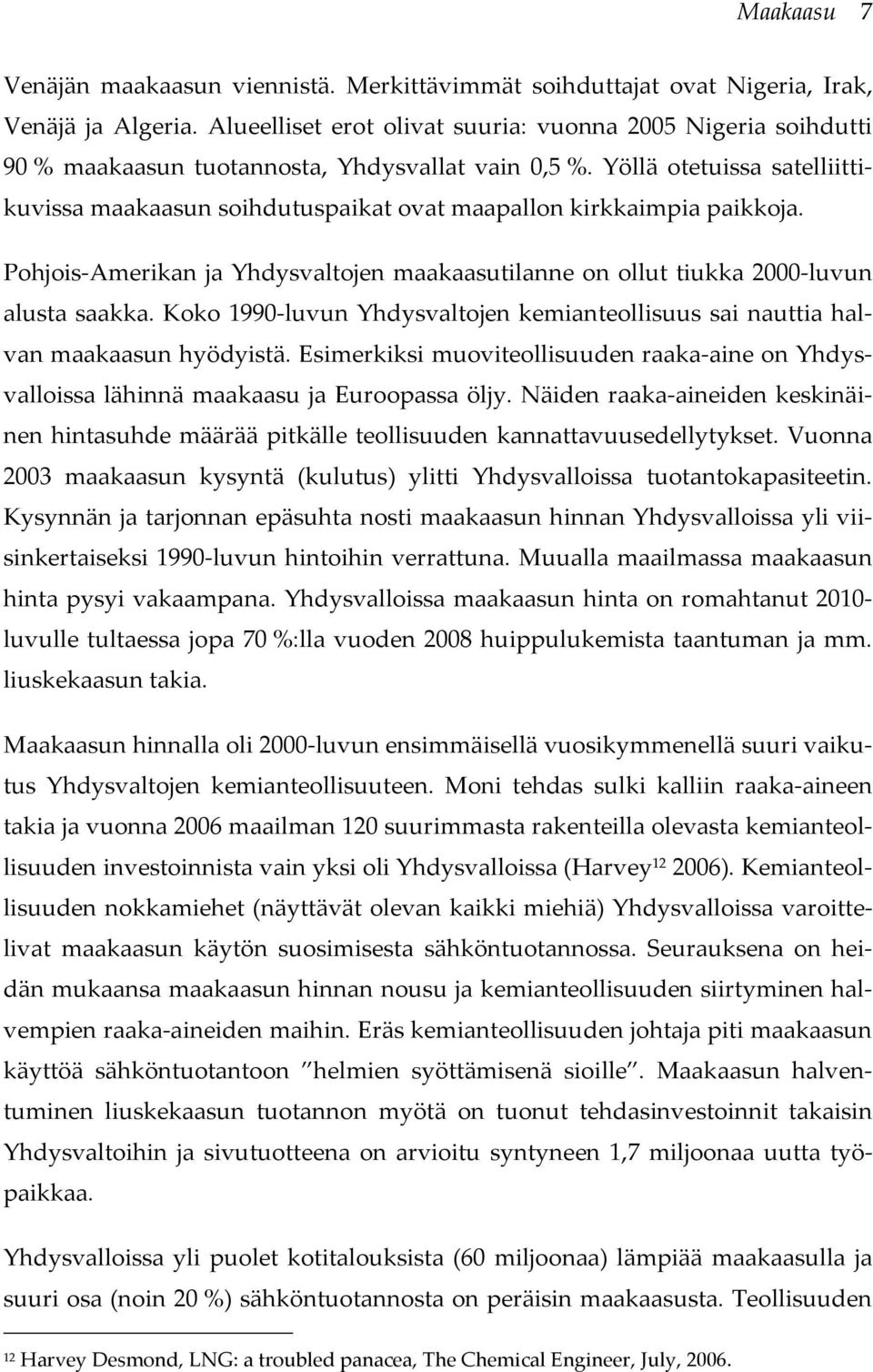 Yöllä otetuissa satelliittikuvissa maakaasun soihdutuspaikat ovat maapallon kirkkaimpia paikkoja. Pohjois-Amerikan ja Yhdysvaltojen maakaasutilanne on ollut tiukka 2000-luvun alusta saakka.