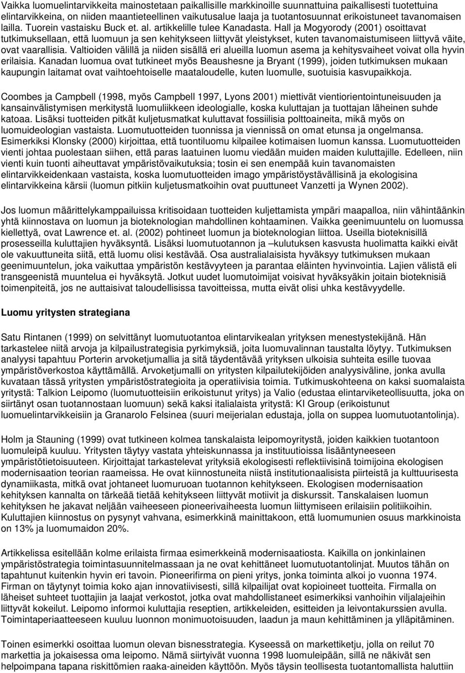 Hall ja Mogyorody (2001) osoittavat tutkimuksellaan, että luomuun ja sen kehitykseen liittyvät yleistykset, kuten tavanomaistumiseen liittyvä väite, ovat vaarallisia.