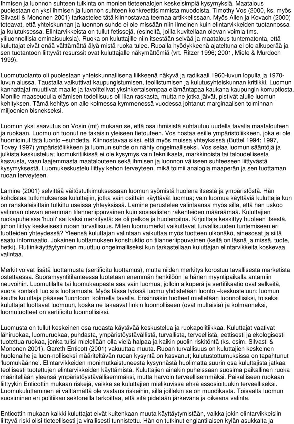 Myös Allen ja Kovach (2000) toteavat, että yhteiskunnan ja luonnon suhde ei ole missään niin ilmeinen kuin elintarvikkeiden tuotannossa ja kulutuksessa.