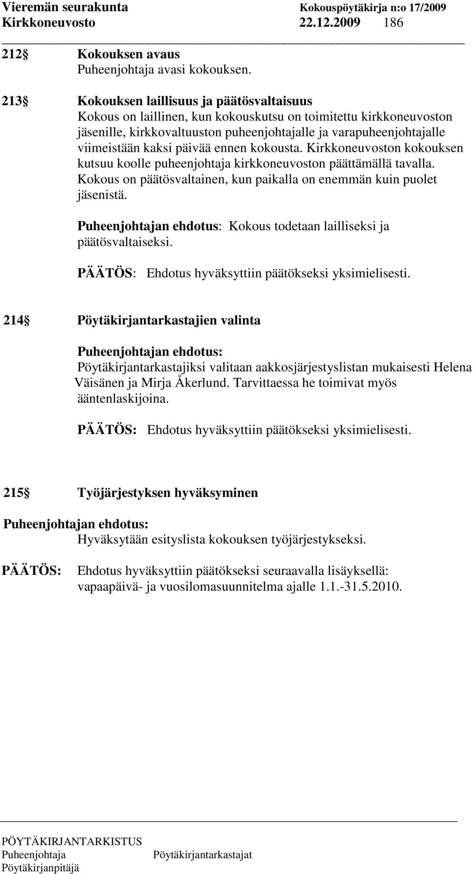 päivää ennen kokousta. Kirkkoneuvoston kokouksen kutsuu koolle puheenjohtaja kirkkoneuvoston päättämällä tavalla. Kokous on päätösvaltainen, kun paikalla on enemmän kuin puolet jäsenistä.