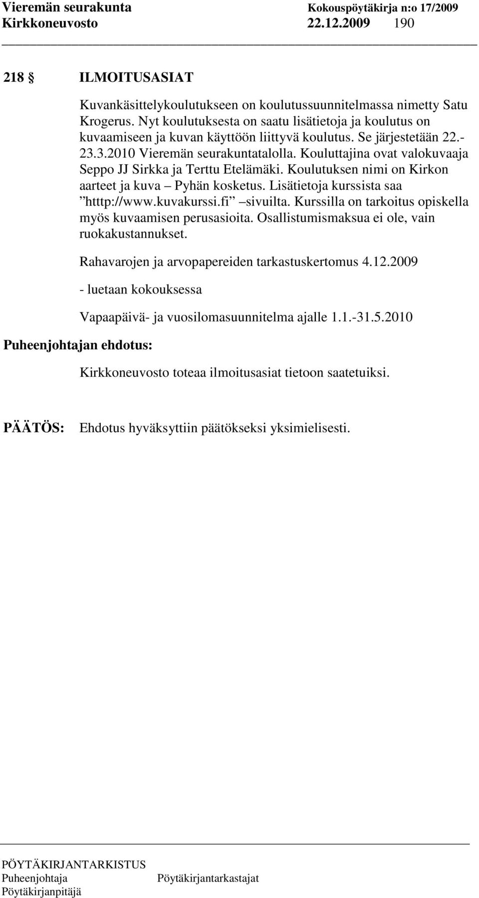 Kouluttajina ovat valokuvaaja Seppo JJ Sirkka ja Terttu Etelämäki. Koulutuksen nimi on Kirkon aarteet ja kuva Pyhän kosketus. Lisätietoja kurssista saa htttp://www.kuvakurssi.fi sivuilta.