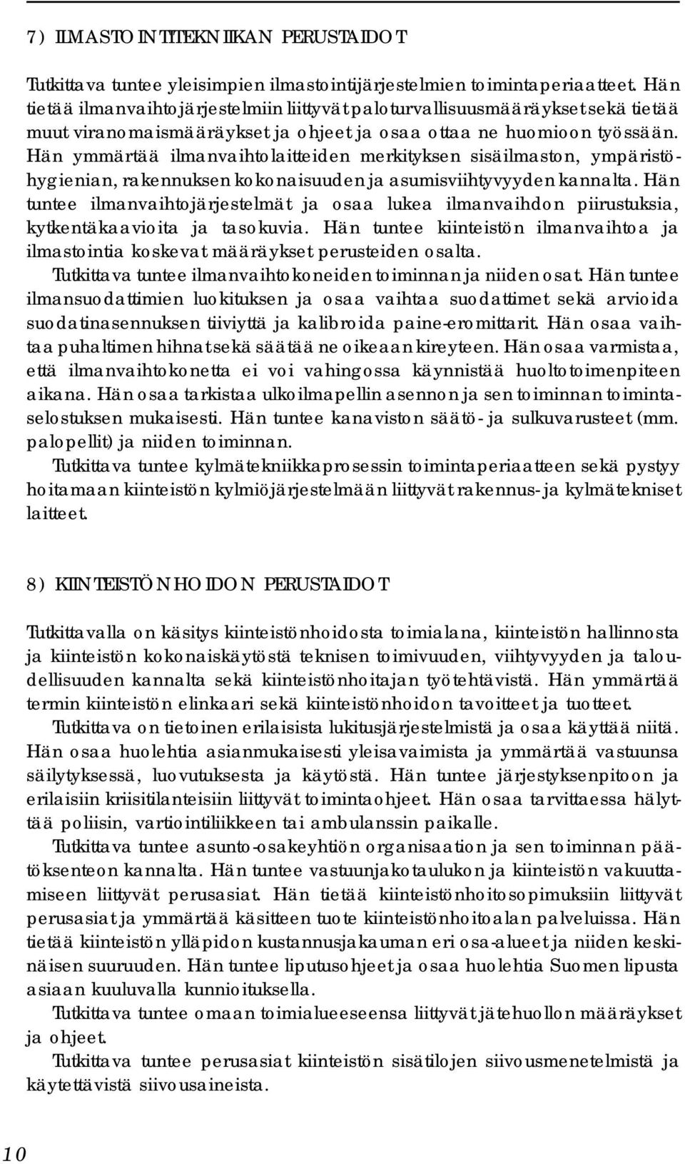 Hän ymmärtää ilmanvaihtolaitteiden merkityksen sisäilmaston, ympäristöhygienian, rakennuksen kokonaisuuden ja asumisviihtyvyyden kannalta.