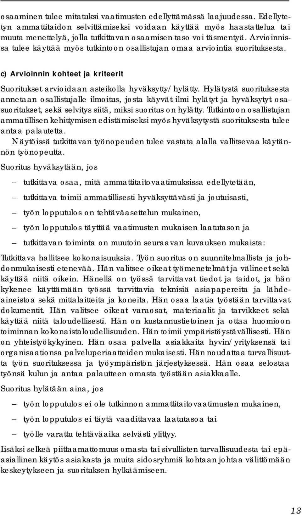 Arvioinnissa tulee käyttää myös tutkintoon osallistujan omaa arviointia suorituksesta. c) Arvioinnin kohteet ja kriteerit Suoritukset arvioidaan asteikolla hyväksytty/hylätty.
