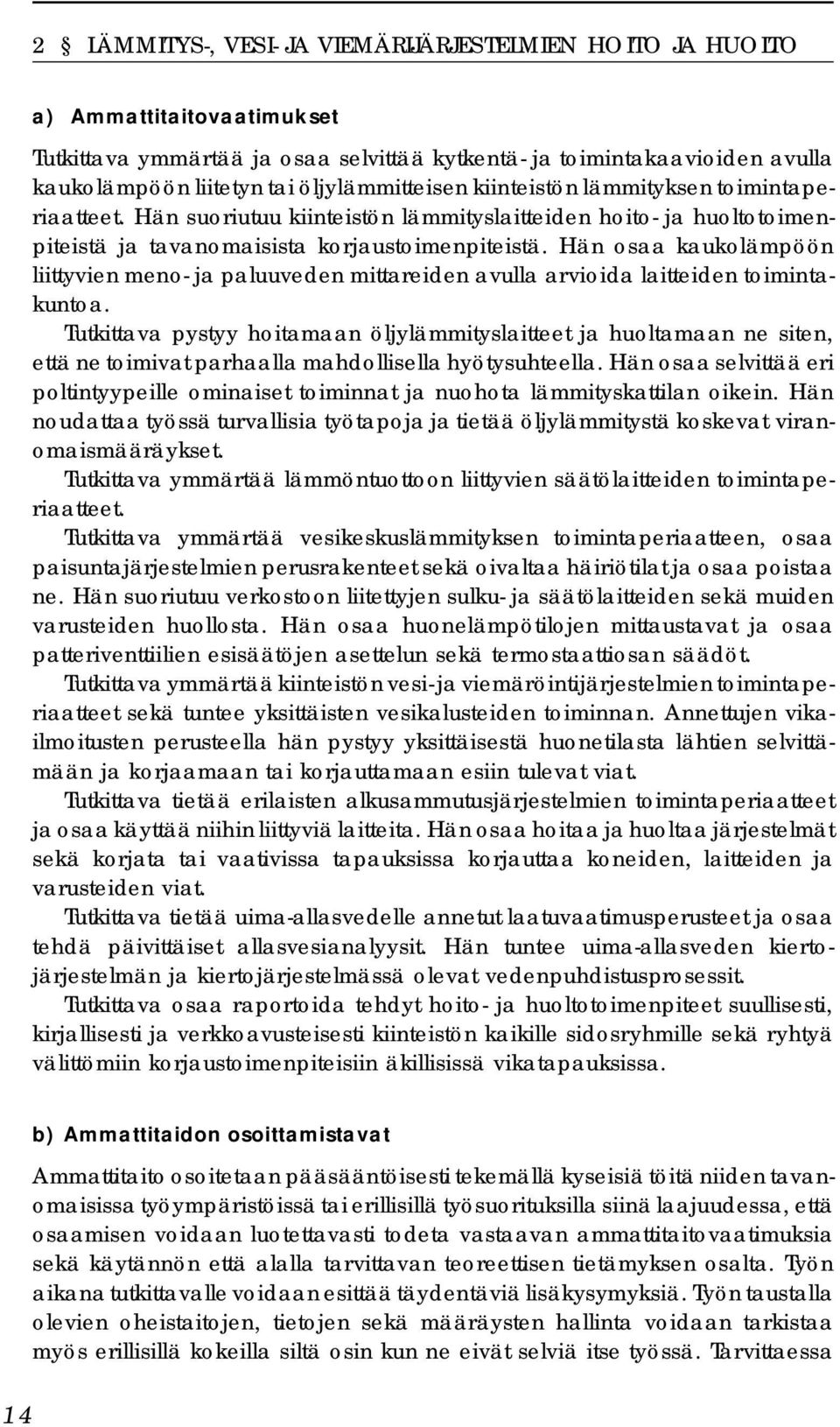 Hän osaa kaukolämpöön liittyvien meno- ja paluuveden mittareiden avulla arvioida laitteiden toimintakuntoa.